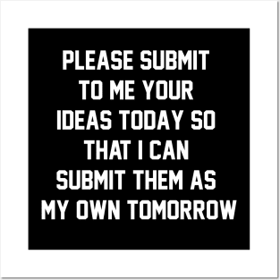 Please submit to me your ideas today so that i can submit them as my own tomorrow Posters and Art